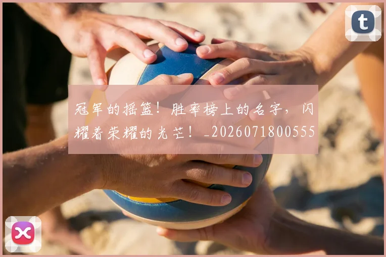 冠军的摇篮!胜率榜上的名字,闪耀着荣耀的光芒!_20260718005558