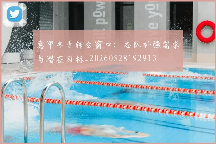 意甲冬季转会窗口：各队补强需求与潜在目标_20260528192913