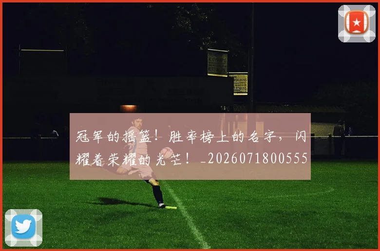 冠军的摇篮！胜率榜上的名字，闪耀着荣耀的光芒！_20260718005558